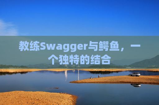 教练Swagger与鳄鱼，一个独特的结合